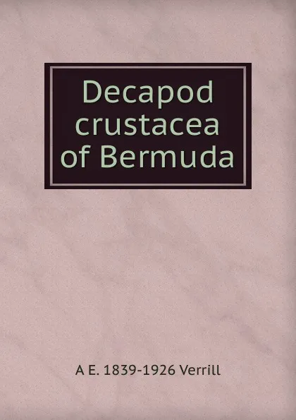 Обложка книги Decapod crustacea of Bermuda, A.E. Verrill