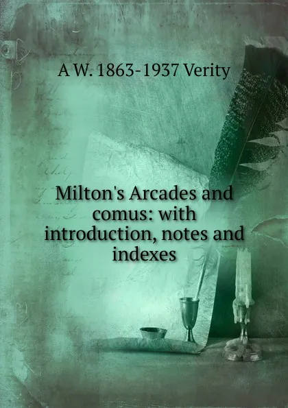 Обложка книги Milton.s Arcades and comus: with introduction, notes and indexes, A W. 1863-1937 Verity