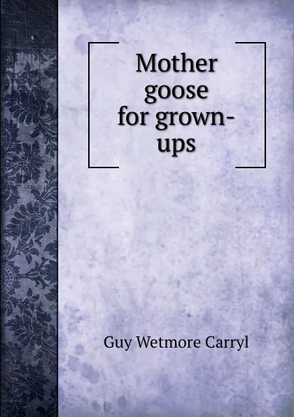 Обложка книги Mother goose for grown-ups, Guy Wetmore Carryl