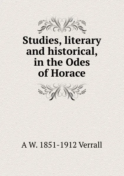 Обложка книги Studies, literary and historical, in the Odes of Horace, A W. 1851-1912 Verrall