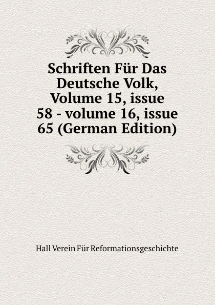 Обложка книги Schriften Fur Das Deutsche Volk, Volume 15,.issue 58.-.volume 16,.issue 65 (German Edition), Hall Verein Für Reformationsgeschichte