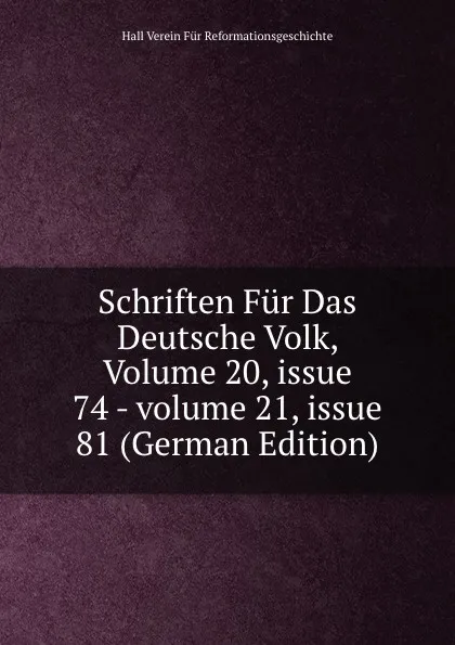 Обложка книги Schriften Fur Das Deutsche Volk, Volume 20,.issue 74.-.volume 21,.issue 81 (German Edition), Hall Verein Für Reformationsgeschichte