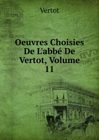 Обложка книги Oeuvres Choisies De L.abbe De Vertot, Volume 11, Vertot