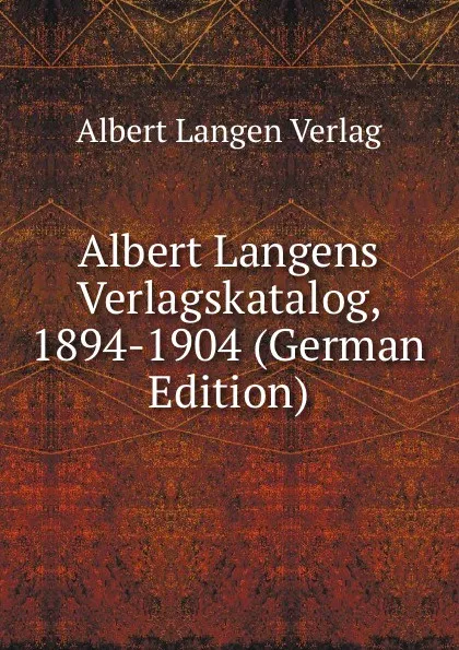 Обложка книги Albert Langens Verlagskatalog, 1894-1904 (German Edition), Albert Langen Verlag