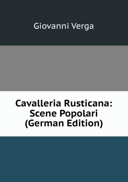 Обложка книги Cavalleria Rusticana: Scene Popolari (German Edition), Giovanni Verga