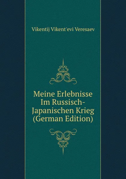 Обложка книги Meine Erlebnisse Im Russisch-Japanischen Krieg (German Edition), Vikentij Vikent'evi Veresaev