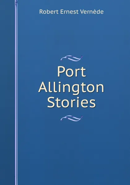 Обложка книги Port Allington Stories, Robert Ernest Vernède