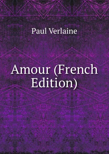 Обложка книги Amour (French Edition), Paul Verlaine