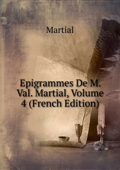 Обложка книги Epigrammes De M. Val. Martial, Volume 4 (French Edition), Martial