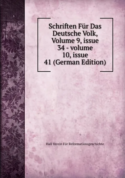 Обложка книги Schriften Fur Das Deutsche Volk, Volume 9,.issue 34.-.volume 10,.issue 41 (German Edition), Hall Verein Für Reformationsgeschichte