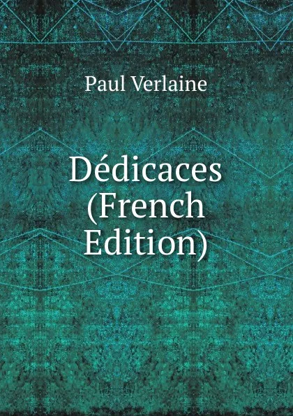 Обложка книги Dedicaces (French Edition), Paul Verlaine