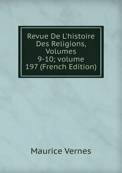 Обложка книги Revue De L.histoire Des Religions, Volumes 9-10;.volume 197 (French Edition), Maurice Vernes