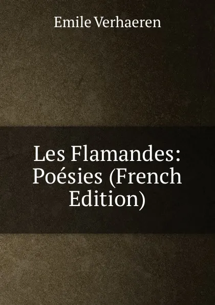 Обложка книги Les Flamandes: Poesies (French Edition), Emile Verhaeren