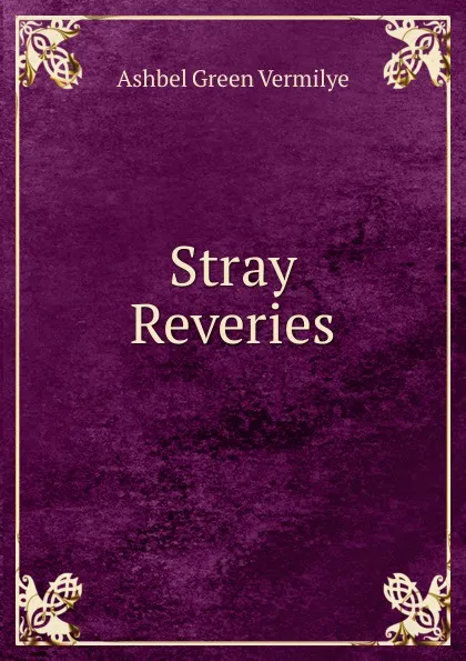 Обложка книги Stray Reveries, Ashbel Green Vermilye