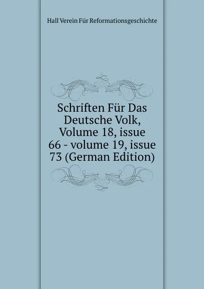 Обложка книги Schriften Fur Das Deutsche Volk, Volume 18,.issue 66.-.volume 19,.issue 73 (German Edition), Hall Verein Für Reformationsgeschichte