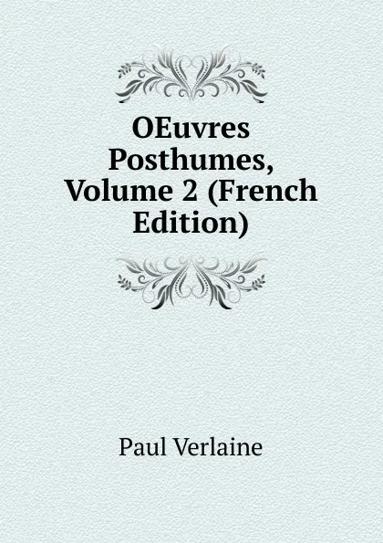 Обложка книги OEuvres Posthumes, Volume 2 (French Edition), Paul Verlaine