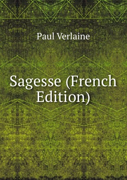 Обложка книги Sagesse (French Edition), Paul Verlaine