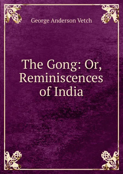 Обложка книги The Gong: Or, Reminiscences of India, George Anderson Vetch