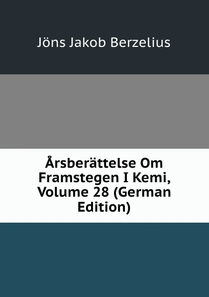 Обложка книги Arsberattelse Om Framstegen I Kemi, Volume 28 (German Edition), Jöns Jakob Berzelius