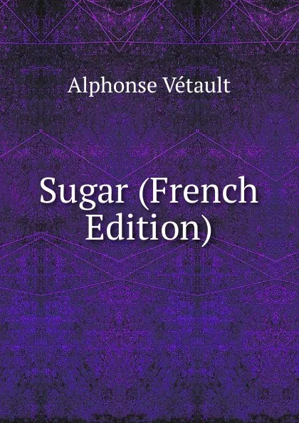 Обложка книги Sugar (French Edition), Alphonse Vétault