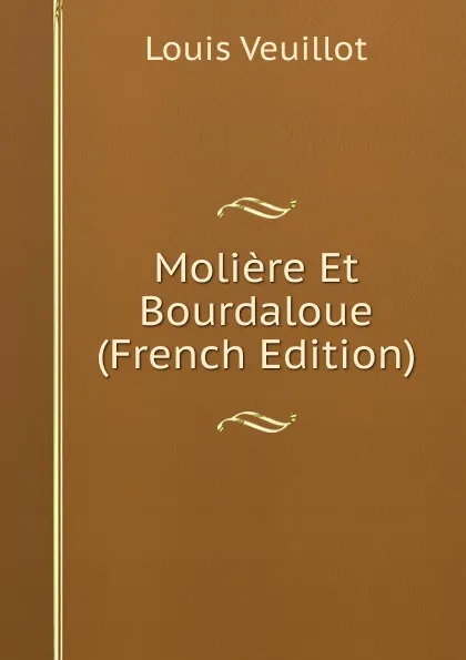 Обложка книги Moliere Et Bourdaloue (French Edition), Louis Veuillot