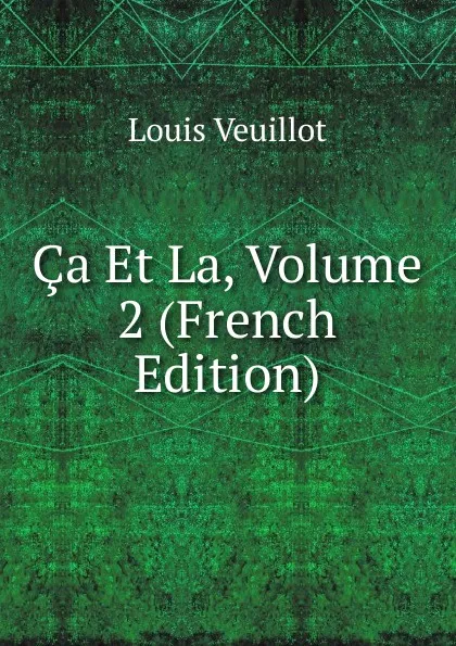 Обложка книги Ca Et La, Volume 2 (French Edition), Louis Veuillot