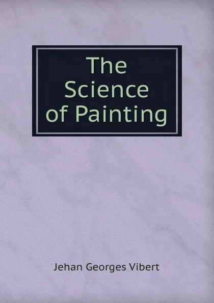 Обложка книги The Science of Painting, Jehan Georges Vibert