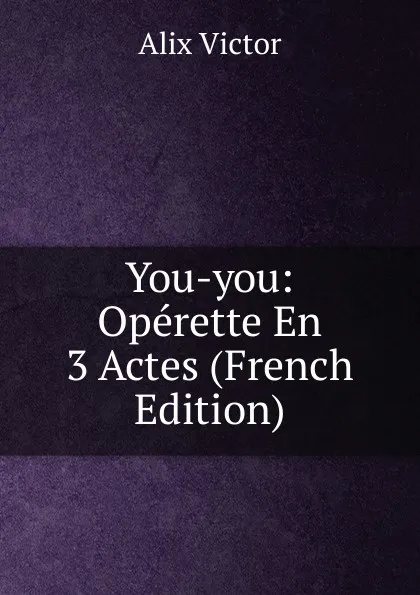 Обложка книги You-you: Operette En 3 Actes (French Edition), Alix Victor