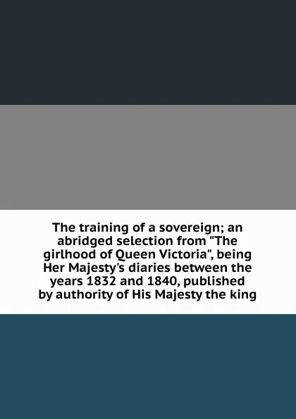 Обложка книги The training of a sovereign; an abridged selection from 