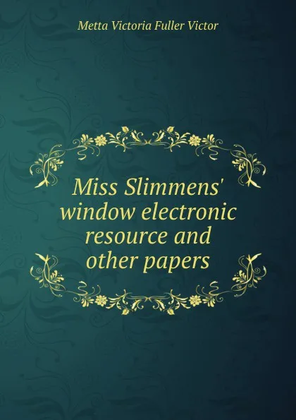 Обложка книги Miss Slimmens. window electronic resource and other papers, Metta Victoria Fuller Victor