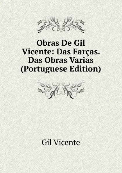 Обложка книги Obras De Gil Vicente: Das Farcas. Das Obras Varias (Portuguese Edition), Gil Vicente