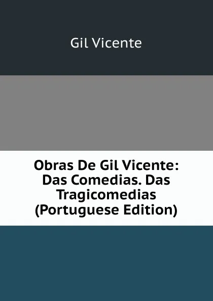 Обложка книги Obras De Gil Vicente: Das Comedias. Das Tragicomedias (Portuguese Edition), Gil Vicente