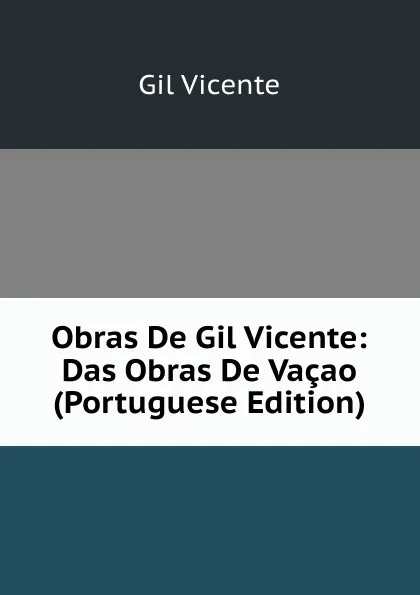 Обложка книги Obras De Gil Vicente: Das Obras De Vacao (Portuguese Edition), Gil Vicente
