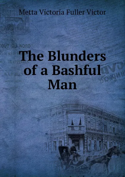 Обложка книги The Blunders of a Bashful Man, Metta Victoria Fuller Victor