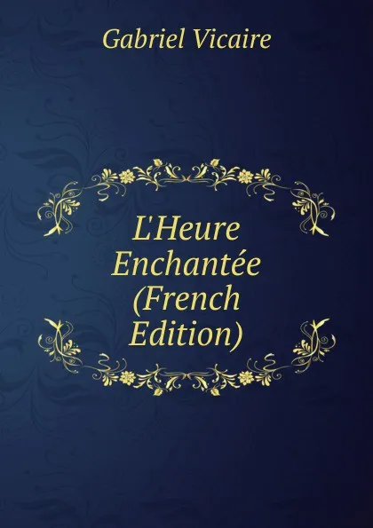 Обложка книги L.Heure Enchantee (French Edition), Gabriel Vicaire