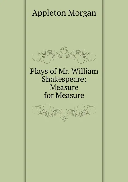 Обложка книги Plays of Mr. William Shakespeare: Measure for Measure, Appleton Morgan