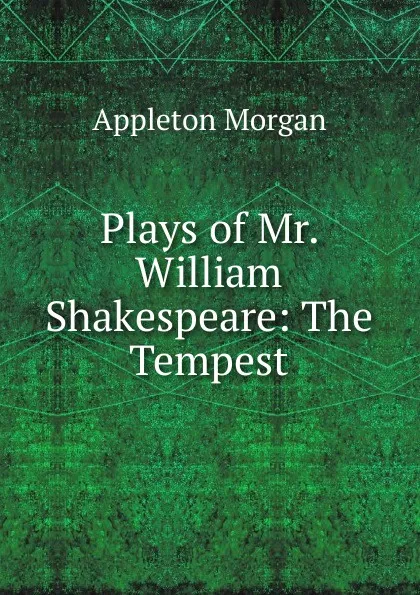 Обложка книги Plays of Mr. William Shakespeare: The Tempest, Appleton Morgan