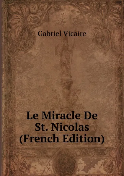 Обложка книги Le Miracle De St. Nicolas (French Edition), Gabriel Vicaire