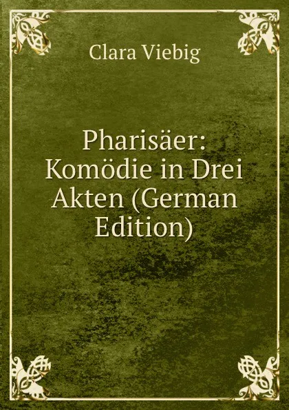 Обложка книги Pharisaer: Komodie in Drei Akten (German Edition), Clara Viebig