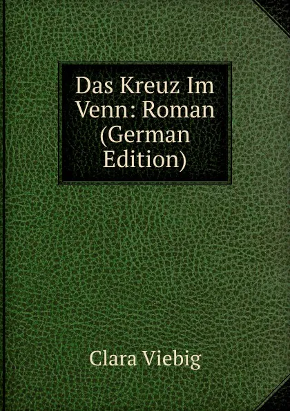 Обложка книги Das Kreuz Im Venn: Roman (German Edition), Clara Viebig