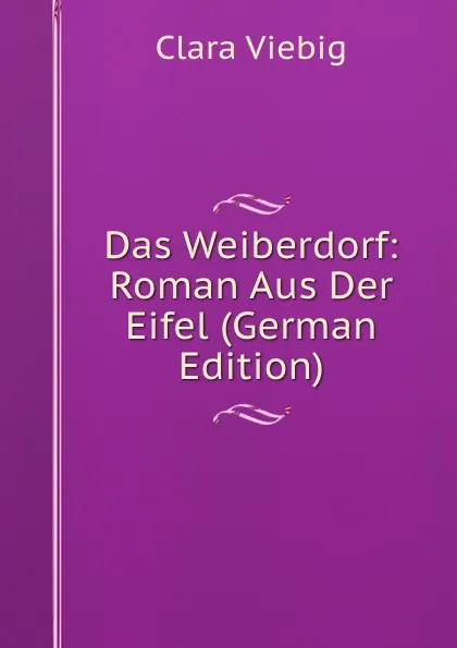 Обложка книги Das Weiberdorf: Roman Aus Der Eifel (German Edition), Clara Viebig