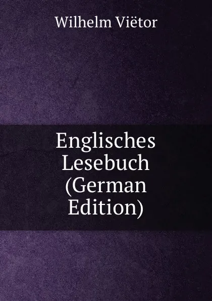 Обложка книги Englisches Lesebuch (German Edition), Wilhelm Viëtor