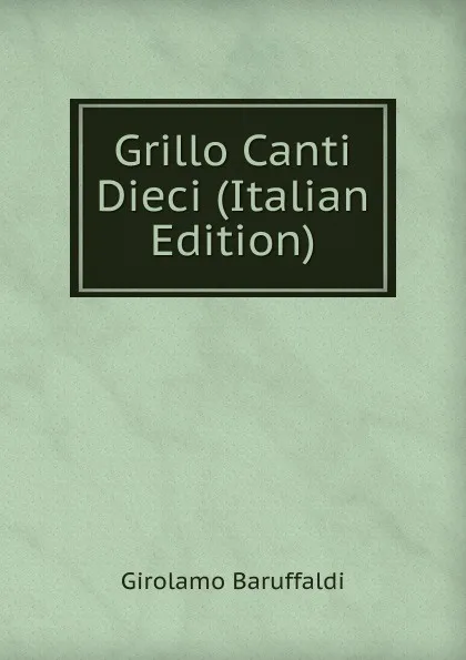 Обложка книги Grillo Canti Dieci (Italian Edition), Girolamo Baruffaldi