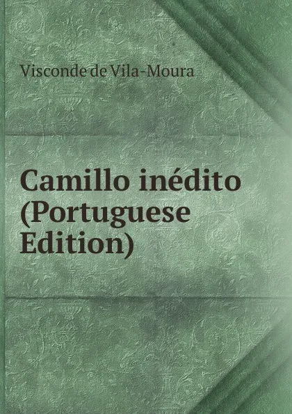 Обложка книги Camillo inedito (Portuguese Edition), Visconde de Vila-Moura