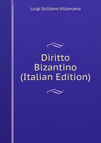 Обложка книги Diritto Bizantino (Italian Edition), Luigi Siciliano Villanueva