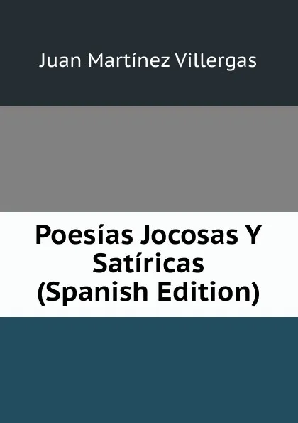 Обложка книги Poesias Jocosas Y Satiricas (Spanish Edition), Juan Martínez villergas