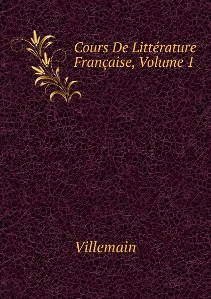 Обложка книги Cours De Litterature Francaise, Volume 1, Villemain