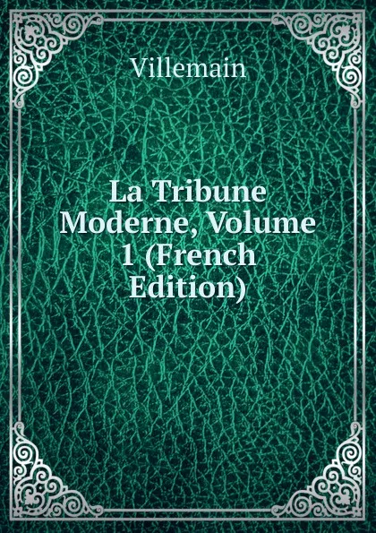 Обложка книги La Tribune Moderne, Volume 1 (French Edition), Villemain