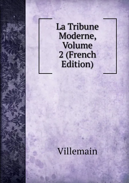 Обложка книги La Tribune Moderne, Volume 2 (French Edition), Villemain