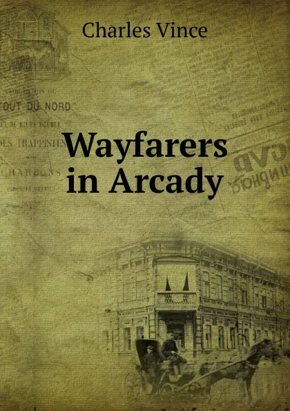 Обложка книги Wayfarers in Arcady, Charles Vince